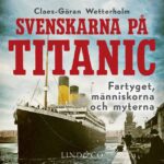 "Svenskarna på Titanic: fartyget, människorna och myterna" - Claes-Göran Wetterholm